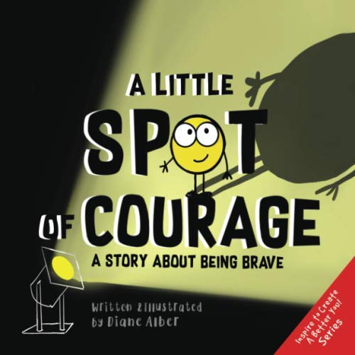 A Little SPOT of Courage: A Story About Being Brave (Inspire to Create A Better You!)
