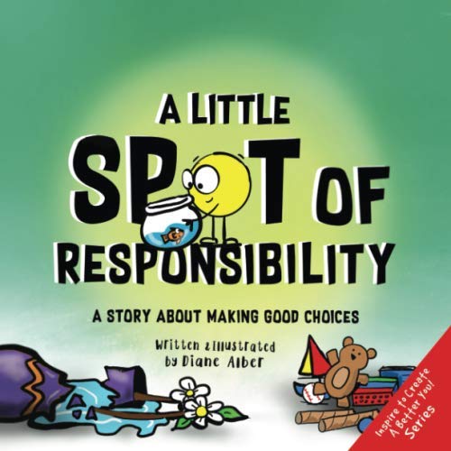 A Little SPOT of Responsibility: A Story About Making Good Choices (Inspire to Create A Better You!) A Little SPOT of Responsibility: A Story About Making Good Choices (Inspire to Create A Better You!)