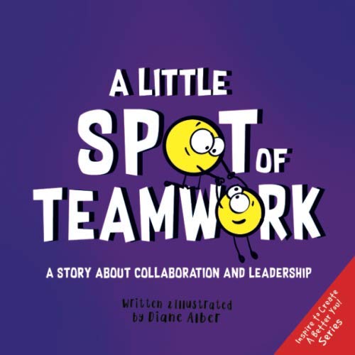 A Little SPOT of Teamwork: A Story About Collaboration And Leadership (Inspire to Create A Better You!) von Diane Alber Art LLC