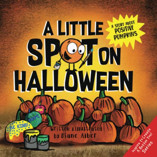 A Little SPOT on Halloween: A Story About Positive Pumpkins (Inspire to Create A Better You!)