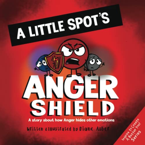 A Little SPOT's Anger Shield: A Story About How Anger Hides Other Emotions (Inspire to Create A Better You!)