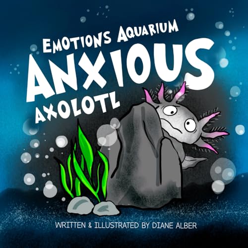 Anxious Axolotl (Emotions Aquarium, Band 3) von Diane Alber Art LLC