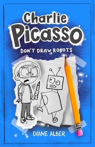 Charlie Picasso: Don't Draw Robots (Charlie Picasso and the Magic Pencil- Illustrated Chapter book for Ages 7-11, Band 2) von Diane Alber Art LLC