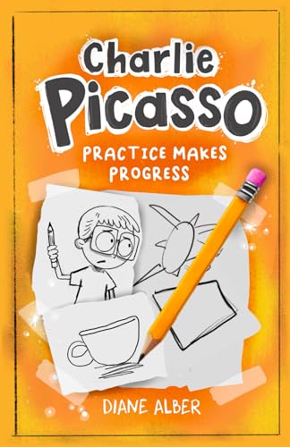 Charlie Picasso: Practice Makes Progress (Charlie Picasso and the Magic Pencil- Illustrated Chapter book for Ages 7-11, Band 3) von Diane Alber Art LLC