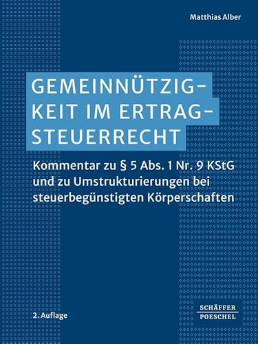 Gemeinnützigkeit im Ertragsteuerrecht: Kommentar zu § 5 Abs. 1 Nr. 9 KStG und zu Umstrukturierungen bei steuerbegünstigten Körperschaften von Schäffer-Poeschel