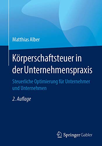Körperschaftsteuer in der Unternehmenspraxis: Steuerliche Optimierung für Unternehmer und Unternehmen von Springer