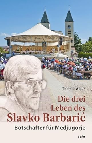 Die drei Leben des Slavko Barbaric: Botschafter für Medjugorje