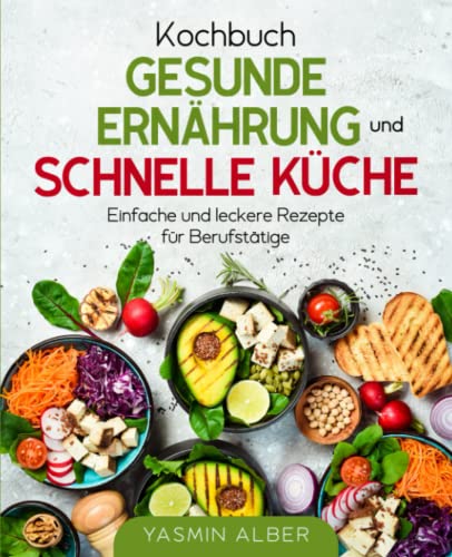 Kochbuch gesunde Ernährung und schnelle Küche: Einfache und leckere Rezepte für Berufstätige von Fein & Harms Verlag