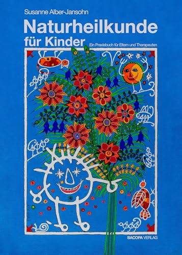 Naturheilkunde für Kinder: Ein Praxisbuch für Eltern und Therapeuten Naturheilkunde für Kinder: Ein Praxisbuch für Eltern und Therapeuten von BACOPA