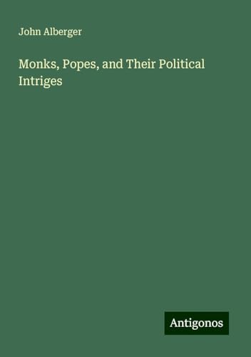 Monks, Popes, and Their Political Intriges von Antigonos Verlag