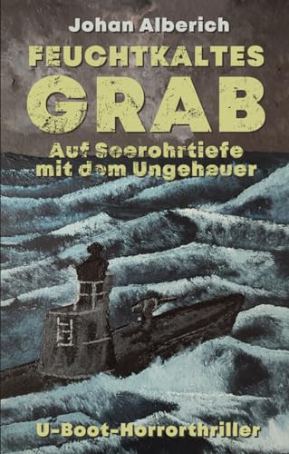 Feuchtkaltes Grab – Auf Seerohrtiefe mit dem Ungeheuer: U-Boot-Horrorthriller von Independently published