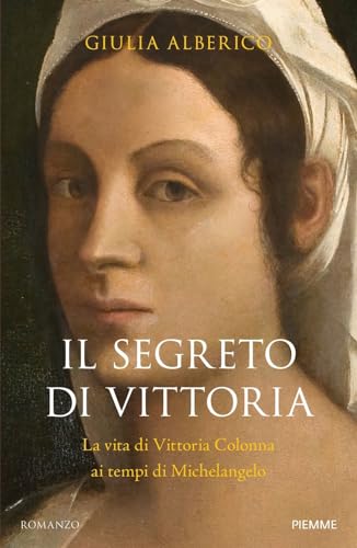Il segreto di Vittoria. La vita di Vittoria Colonna ai tempi di Michelangelo (Storica) von Piemme