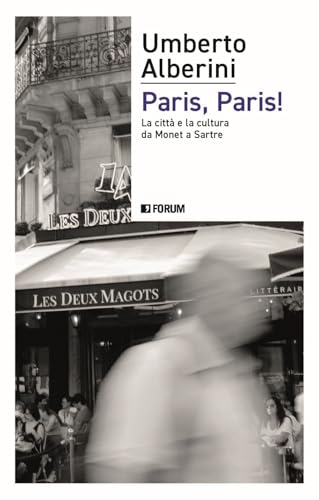 Paris, Paris! La città e la cultura da Monet a Sartre Paris, Paris! La città e la cultura da Monet a Sartre von Forum Edizioni