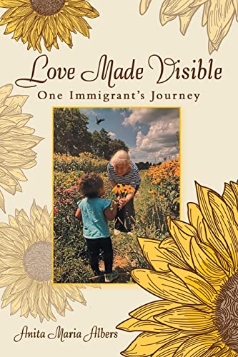 Love Made Visible: One Immigrant's Journey von Archway Publishing
