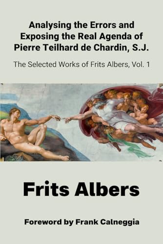 Analysing the Errors and Exposing the Real Agenda of Pierre Teilhard de Chardin S.J.: Selected Works of Frits Albers von En Route Books & Media