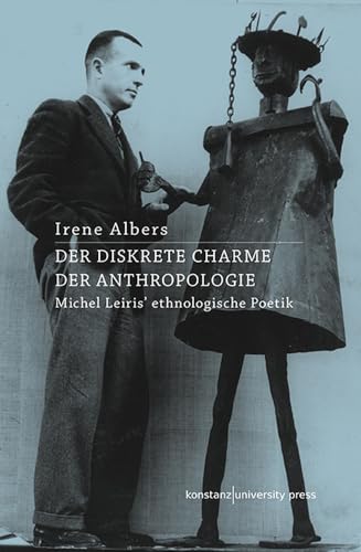 Der diskrete Charme der Anthropologie: Michel Leiris' ethnologische Poetik von Göttingen : Konstanz University Press