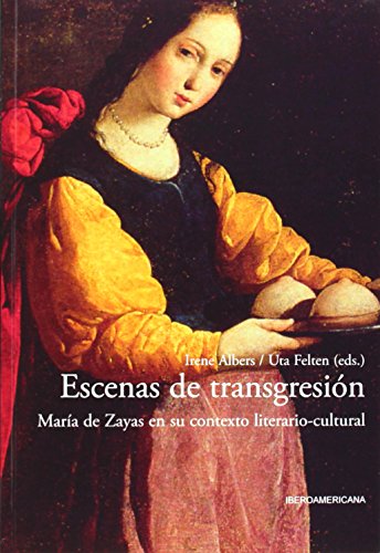 Escenas de transgresión. María de Zayas en su contexto literario-cultural. Con un prólogo de Hans Ulrich Gumbrecht.