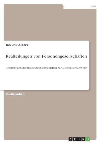 Realteilungen von Personengesellschaften: Rechtsfolgen der Realteilung, Vorschriften zur Missbrauchsabwehr von GRIN Verlag