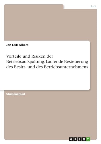 Vorteile und Risiken der Betriebsaufspaltung. Laufende Besteuerung des Besitz- und des Betriebsunternehmens von GRIN Verlag