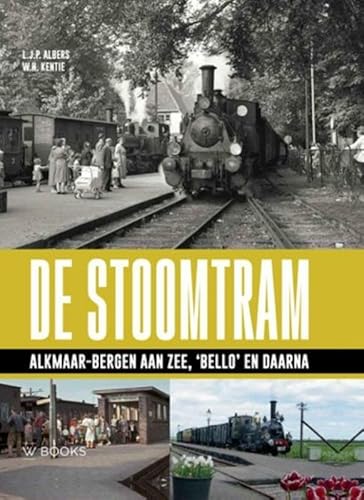 De stoomtram: Alkmaar-Bergen aan Zee 'Bello'en daarna von Uitgeverij WBOOKS