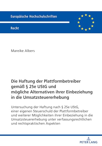 Die Haftung der Plattformbetreiber gemäß § 25e UStG und mögliche Alternativen ihrer Einbeziehung in die Umsatzsteuererhebung: Untersuchung der Haftung ... Hochschulschriften Recht, Band 6733) von Peter Lang