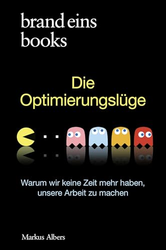 Die Optimierungslüge: Warum wir keine Zeit mehr haben, unsere Arbeit zu machen | brand eins books von brand eins books