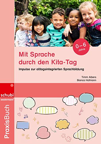 Mit Sprache durch den Kita-Tag: Impulse zur alltagsintegrierten Sprachbildung (Praxisbuch Alltagsintegrierte Sprachförderung) von Schubi
