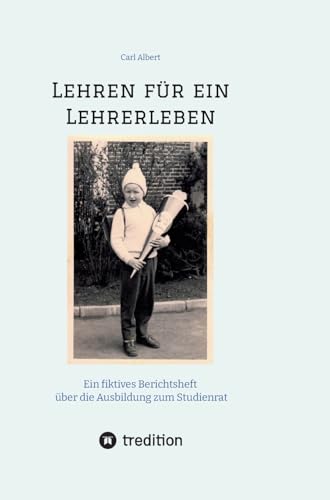 Lehren für ein Lehrerleben: Ein fiktives Berichtsheft über die Ausbildung zum Studienrat vom Kindergarten bis zum Referendariat mit gereimten Maximen von tredition