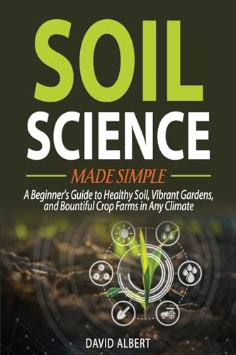 Soil Science Made Simple: A Beginner's Guide to Healthy Soil, Vibrant Gardens, and Bountiful Crop Farms in Any Climate von Dao Publishing Company Ltd