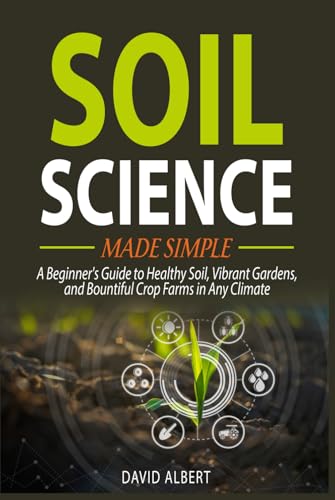 Soil Science Made Simple: A Beginner's Guide to Healthy Soil, Vibrant Gardens, and Bountiful Crop Farms in Any Climate von Dao Publishing Company Ltd