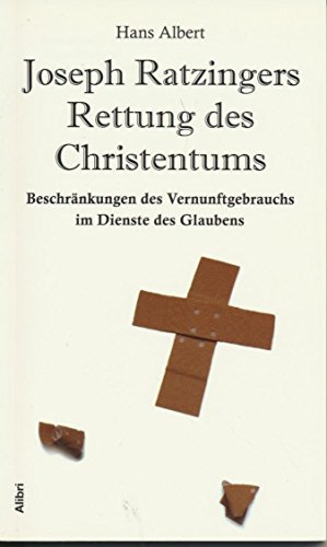 Joseph Ratzingers Rettung des Christentums: Beschränkungen des Vernunftgebrauchs im Dienste des Glaubens Joseph Ratzingers Rettung des Christentums: Beschränkungen des Vernunftgebrauchs im Dienste des Glaubens