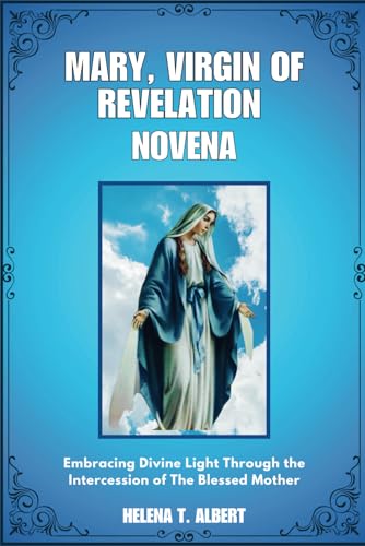 Mary, Virgin of Revelation Novena: Embracing Divine Light Through the Intercession of The Blessed Mother (Prayers of the Saints-A Novena Series for Healing, Faith, and Hope, Band 8) von Independently published