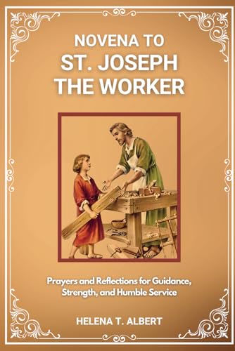 Novena To St. Joseph The Worker: Prayers and Reflections for Guidance, Strength, and Humble Service (Prayers of the Saints-A Novena Series for Healing, Faith, and Hope, Band 10) von Independently published