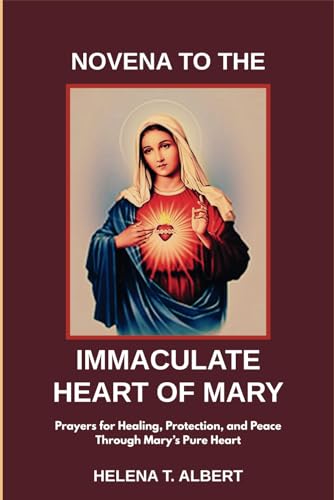 Novena to the Immaculate Heart of Mary: Prayers for Healing, Protection, and Peace Through Mary’s Pure Heart (Prayers of the Saints-A Novena Series for Healing, Faith, and Hope, Band 14) von Independently published