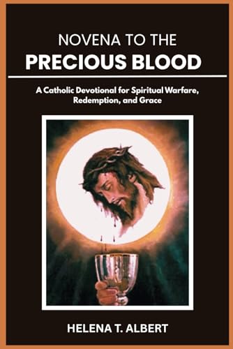 Novena to the Precious Blood: A Catholic Devotional for Spiritual Warfare, Redemption, and Grace (Prayers of the Saints-A Novena Series for Healing, Faith, and Hope, Band 17) von Independently published