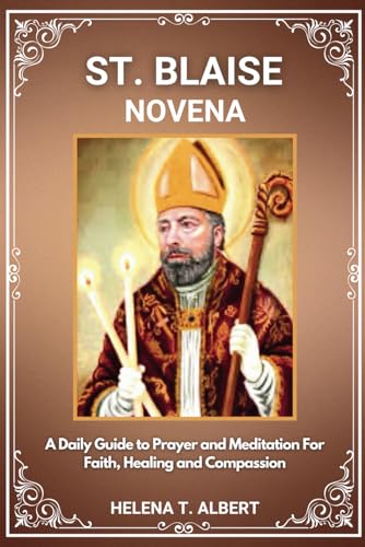 St. Blaise Novena: A Daily Guide to Prayer and Meditation for Faith, Healing, and Compassion (Prayers of the Saints-A Novena Series for Healing, Faith, and Hope, Band 6) von Independently published