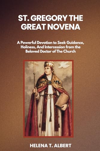 St. Gregory The Great Novena: A Powerful Devotion to Seek Guidance, Holiness, And Intercession from the Beloved Doctor of The Church (Prayers of the ... Series for Healing, Faith, and Hope, Band 23) von Independently published