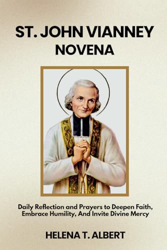 St. John Vianney Novena: Daily Reflection and Prayers to Deepen Faith, Embrace Humility, And Invite Divine Mercy (Prayers of the Saints-A Novena Series for Healing, Faith, and Hope, Band 22) von Independently published