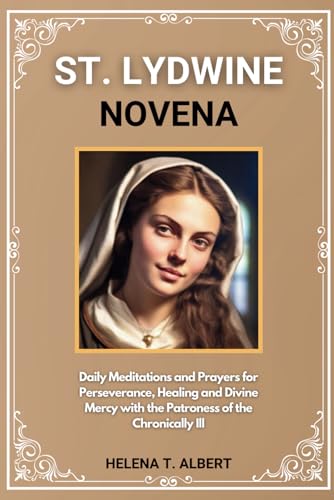 St. Lydwine Novena: Daily Meditations and Prayers for Perseverance, Healing and Divine Mercy with the Patroness of the Chronically Ill von Independently published