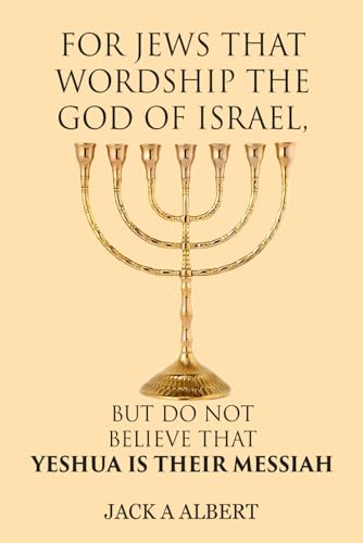 FOR JEWS THAT WORSHIP THE GOD OF ISRAEL, BUT DO NOT BELIEVE THAT YESHUA IS THEIR MESSIAH von Independently published