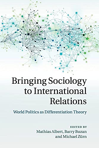 Bringing Sociology to International Relations: World Politics As Differentiation Theory Bringing Sociology to International Relations: World Politics As Differentiation Theory