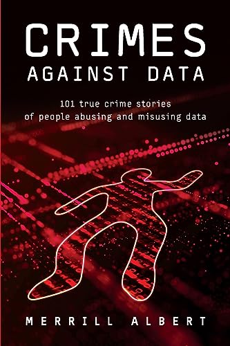 Crimes Against Data: 101 true crime stories of people abusing and misusing data von Technics Publications