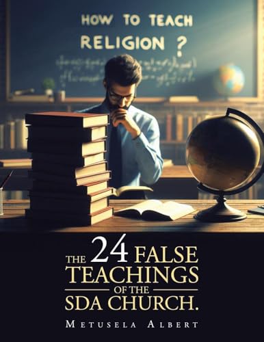 THE 24 FALSE TEACHINGS OF THE SDA CHURCH. von Xlibris US