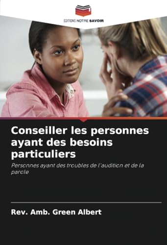 Conseiller les personnes ayant des besoins particuliers: Personnes ayant des troubles de l'audition et de la parole von Editions Notre Savoir