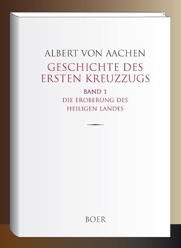 Geschichte des ersten Kreuzzugs Band 1: Die Eroberung des heiligen Landes von BOER