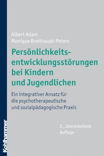 Persönlichkeitsentwicklungsstörungen bei Kindern und Jugendlichen: Ein integrativer Ansatz für die psychotherapeutische und sozialpädagogische Praxis von Kohlhammer W.