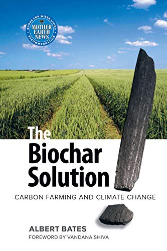 Biochar Solution: Carbon Farming and Climate Change