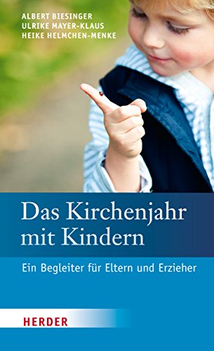 Das Kirchenjahr mit Kindern: Ein Begleiter für Eltern und Erzieher Das Kirchenjahr mit Kindern: Ein Begleiter für Eltern und Erzieher von Herder
