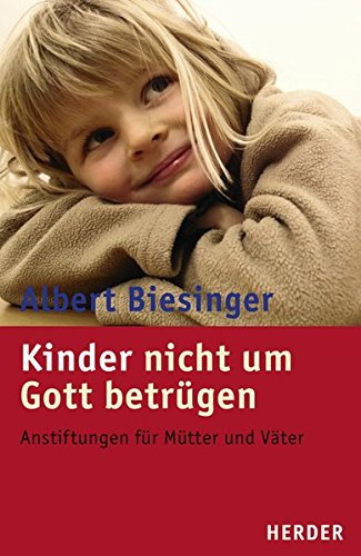 Kinder nicht um Gott betrügen: Anstiftungen für Mütter und Väter von Verlag Herder