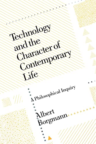 Technology and the Character of Contemporary Life: A Philosophical Inquiry von University of Chicago Press